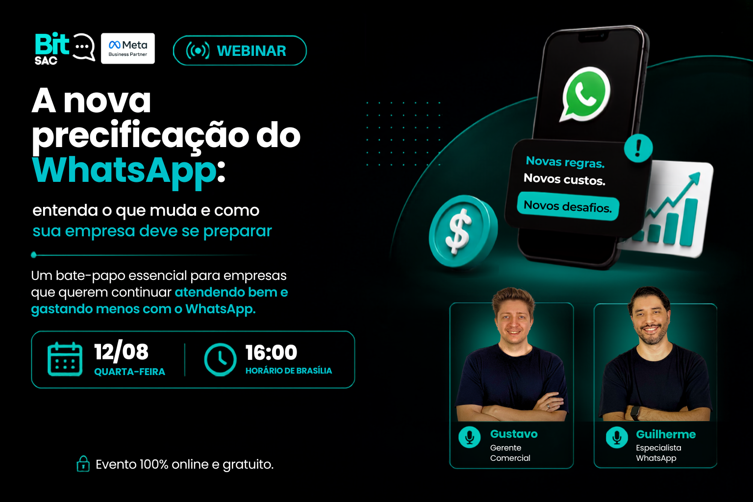 Webinar BitSac e Meta Business Partner: A nova precificação do WhatsApp — entenda o que muda e como sua empresa deve se preparar. Quarta-feira, 12/08, às 16h (horário de Brasília). Com Gustavo, Gerente Comercial, e Guilherme, Especialista WhatsApp. Evento 100% online e gratuito.